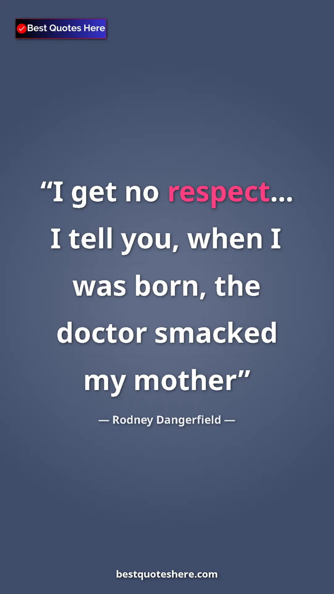 Pinterest quote poster by Rodney Dangerfield: "I get no respect... I tell you, when I was born, the doctor..."