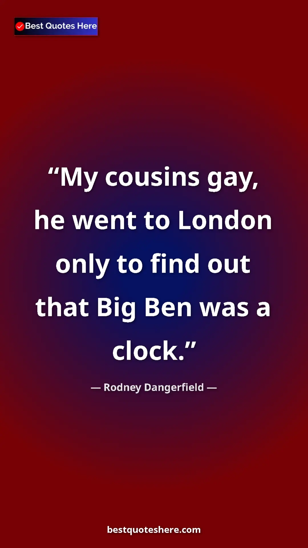 Pinterest quote poster by Rodney Dangerfield: "My cousins gay, he went to London only to find out that Big..."