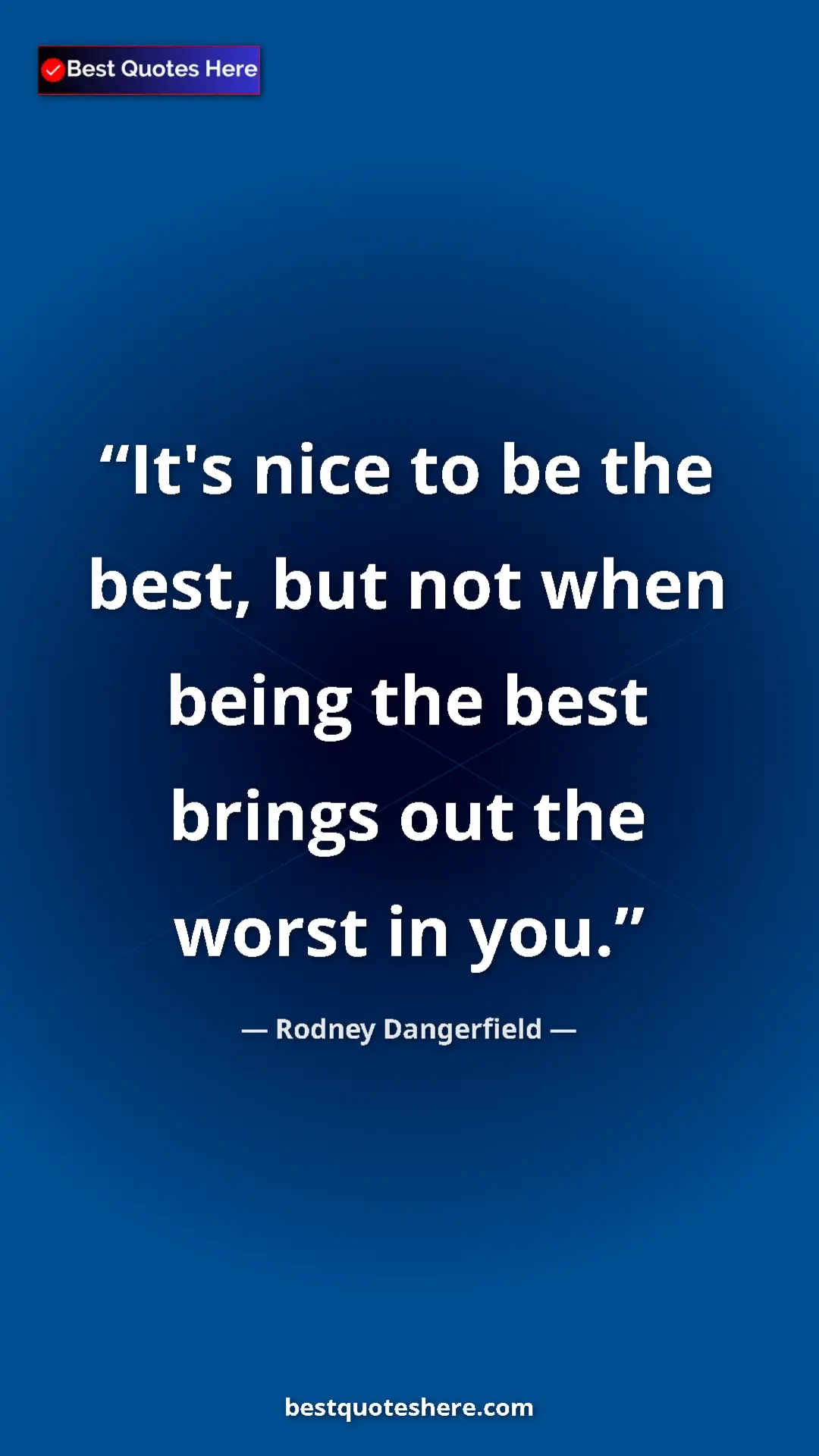 Pinterest quote poster by Rodney Dangerfield: "It's nice to be the best, but not when being the best..."
