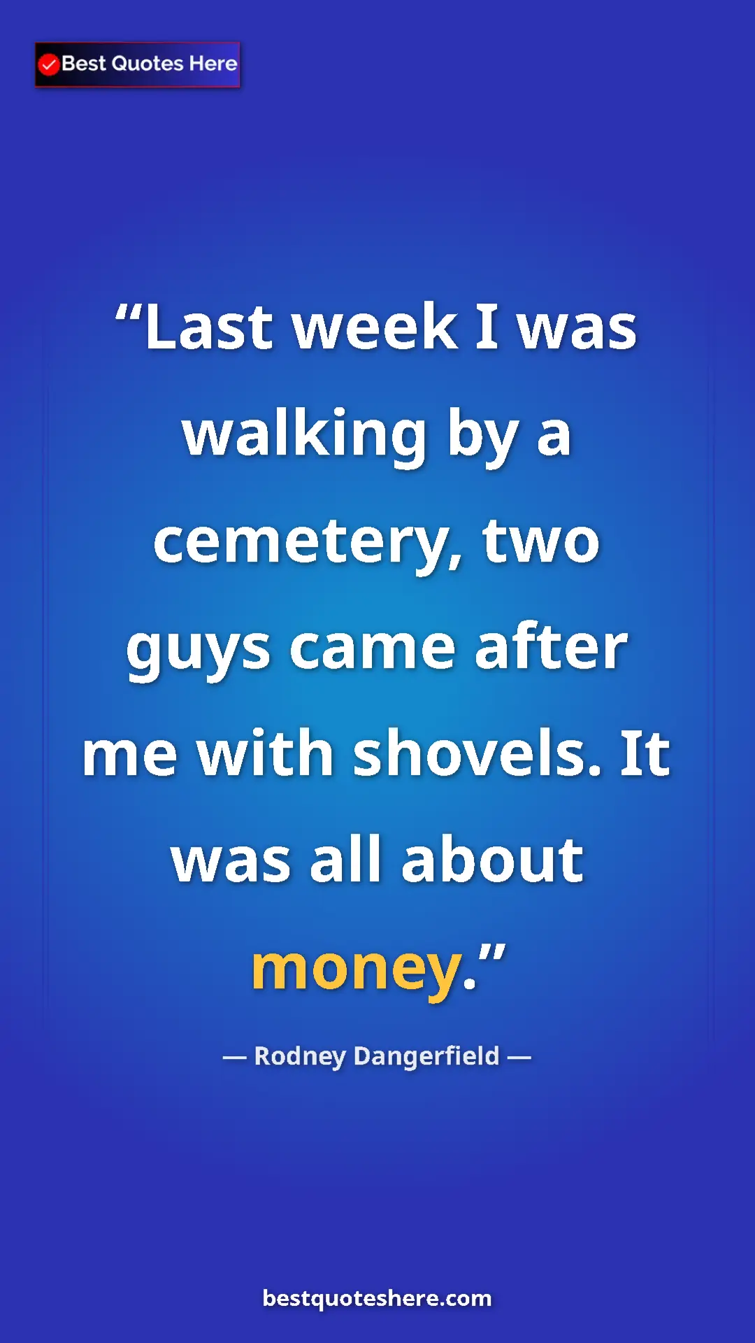Pinterest quote poster by Rodney Dangerfield: "Last week I was walking by a cemetery, two guys came after..."