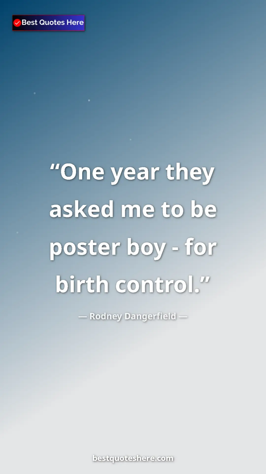 Pinterest quote poster by Rodney Dangerfield: "One year they asked me to be poster boy - for birth control."