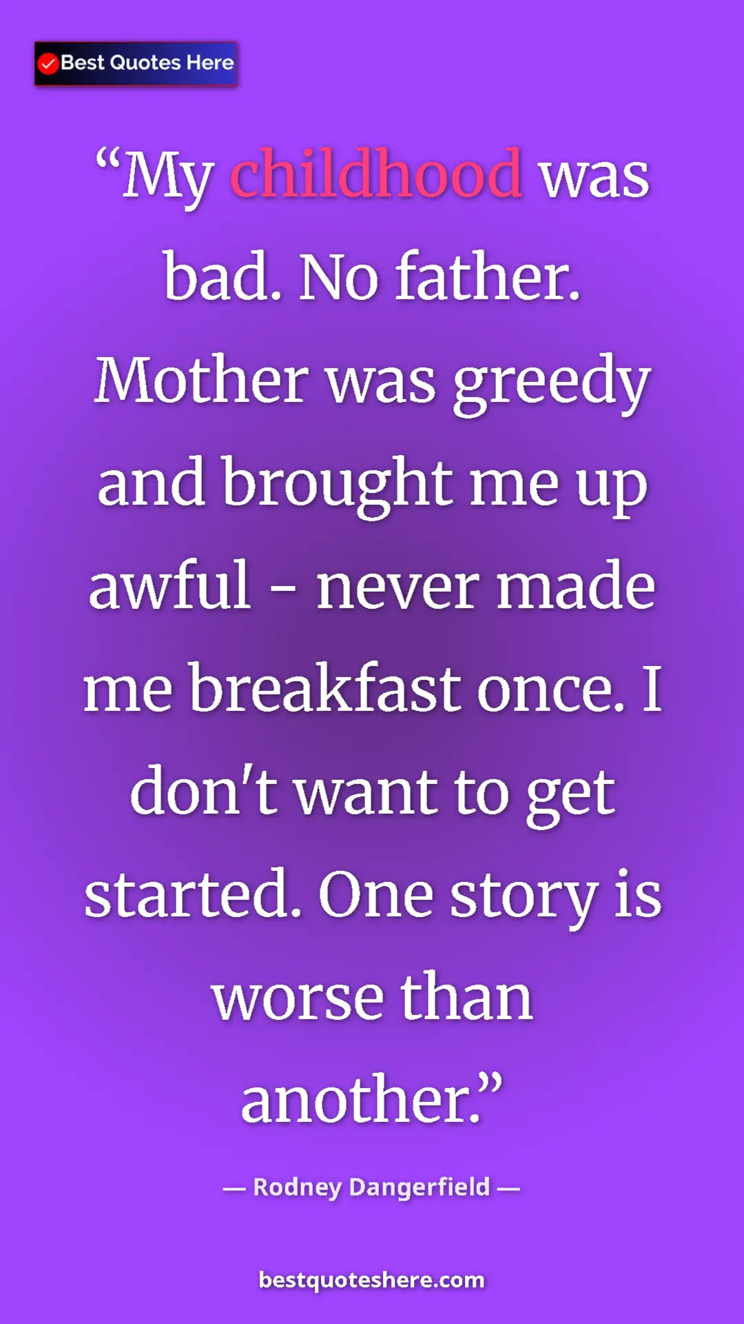 Pinterest quote poster by Rodney Dangerfield: "My childhood was bad. No father. Mother was greedy and..."