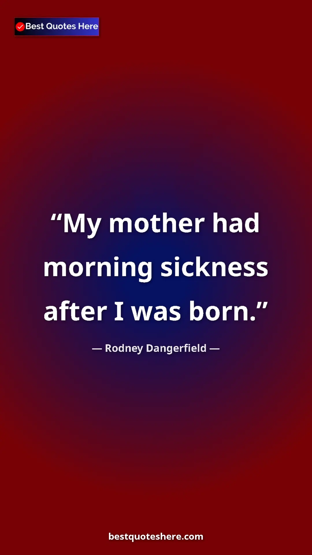 Pinterest quote poster by Rodney Dangerfield: "My mother had morning sickness after I was born."