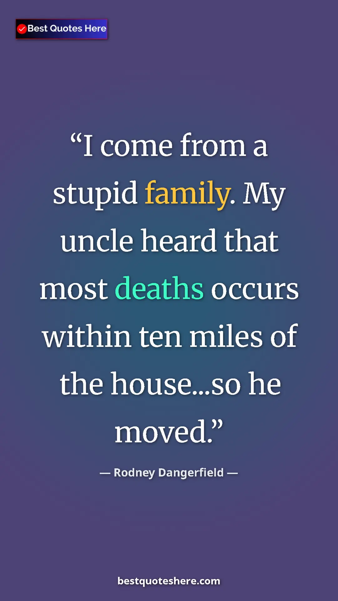Pinterest quote poster by Rodney Dangerfield: "I come from a stupid family. My uncle heard that most..."