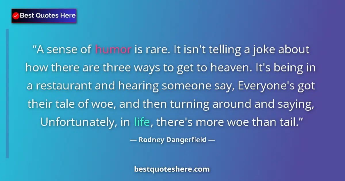 Image for the quote by Rodney Dangerfield: A sense of humor is rare. It isn't telling a joke about how there are three ways to get to heaven. I...