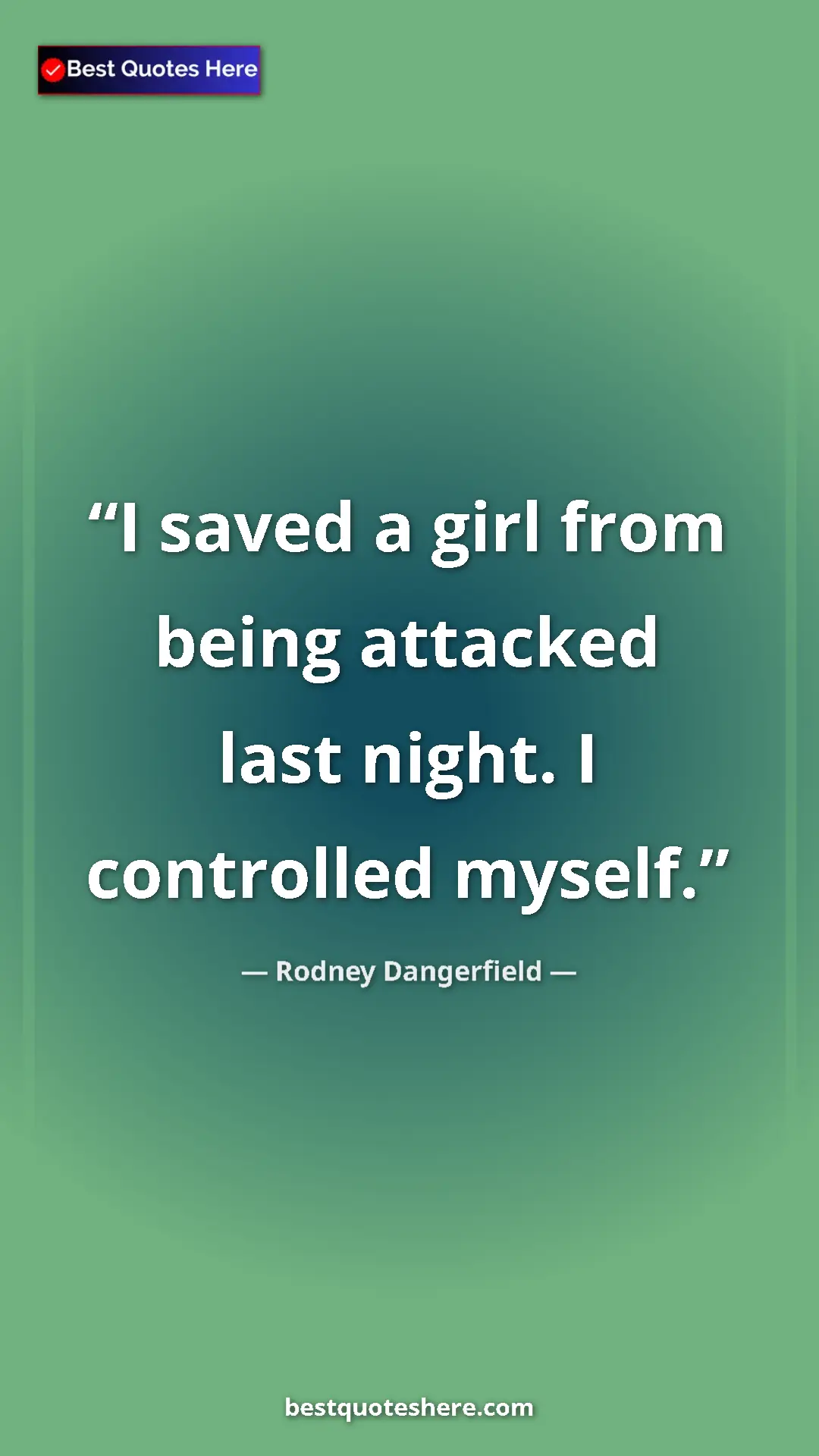 Pinterest quote poster by Rodney Dangerfield: "I saved a girl from being attacked last night. I controlled..."