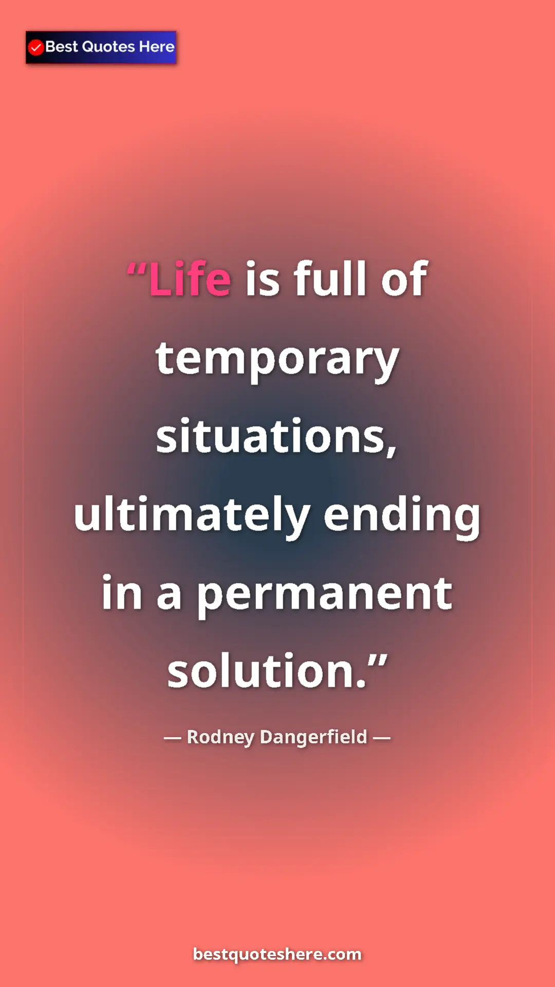 Pinterest quote poster by Rodney Dangerfield: "Life is full of temporary situations, ultimately ending in..."