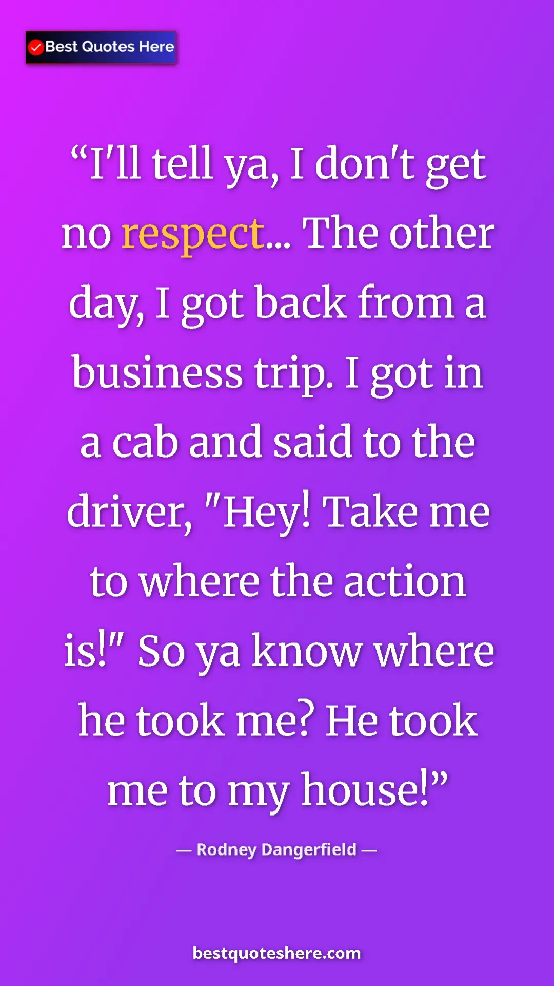 Pinterest quote poster by Rodney Dangerfield: "I'll tell ya, I don't get no respect... The other day, I..."