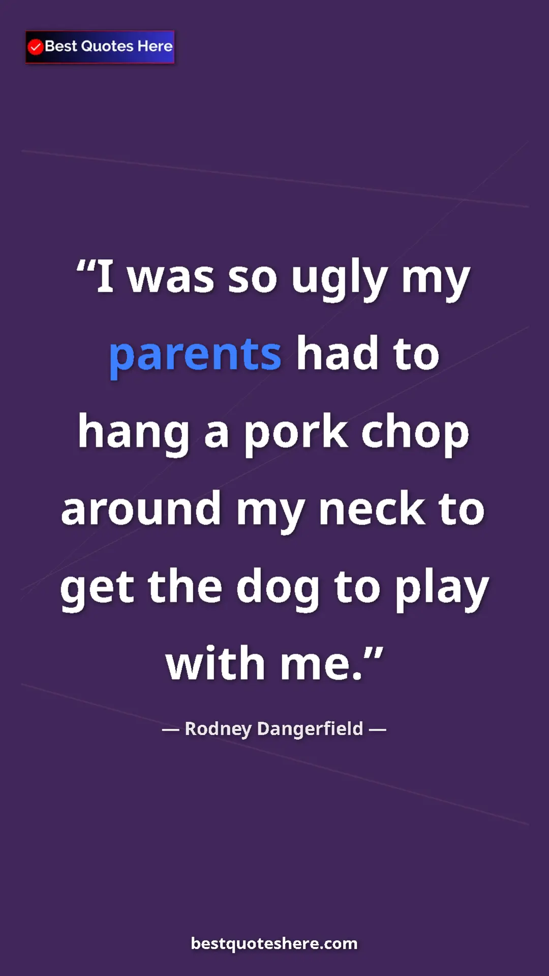 Pinterest quote poster by Rodney Dangerfield: "I was so ugly my parents had to hang a pork chop around my..."