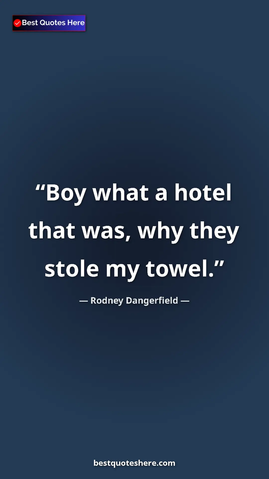 Pinterest quote poster by Rodney Dangerfield: "Boy what a hotel that was, why they stole my towel."