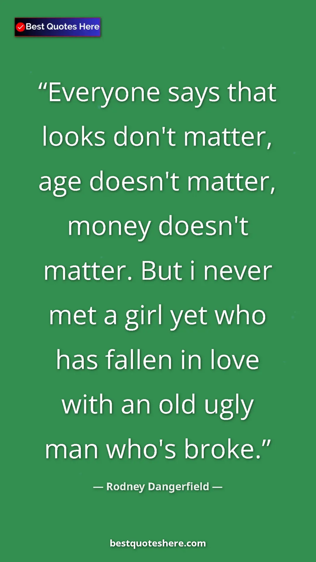 Pinterest quote poster by Rodney Dangerfield: "Everyone says that looks don't matter, age doesn't matter,..."