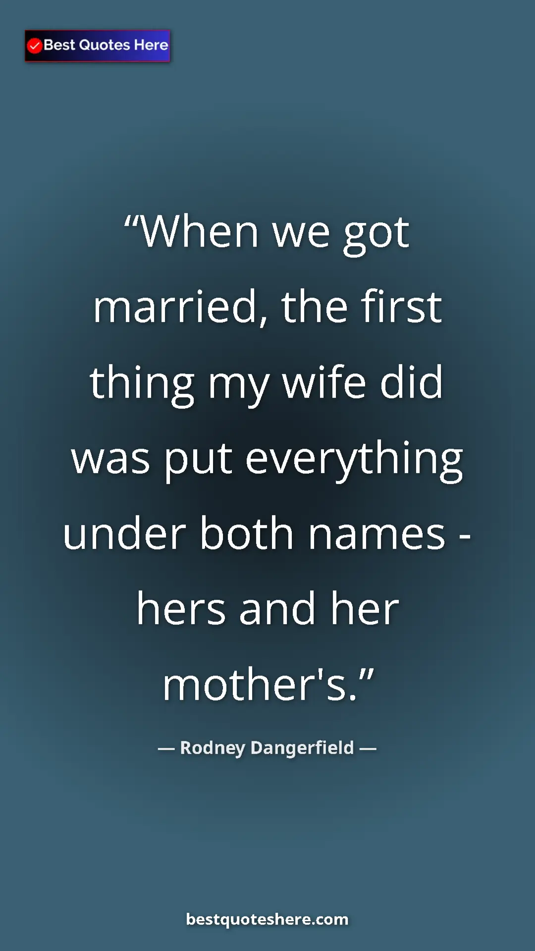Pinterest quote poster by Rodney Dangerfield: "When we got married, the first thing my wife did was put..."