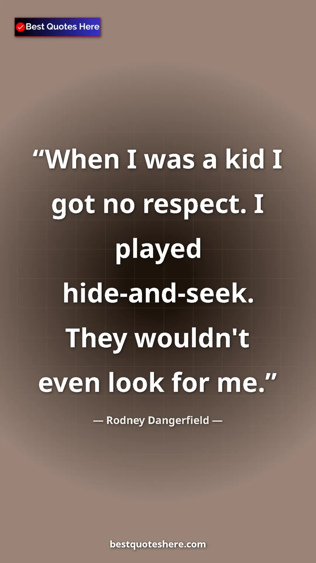 Pinterest quote poster by Rodney Dangerfield: "When I was a kid I got no respect. I played hide-and-seek...."
