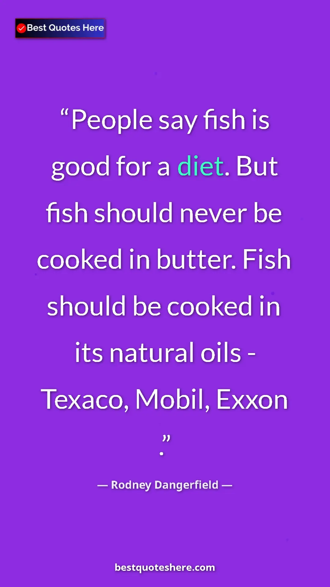 Pinterest quote poster by Rodney Dangerfield: "People say fish is good for a diet. But fish should never..."