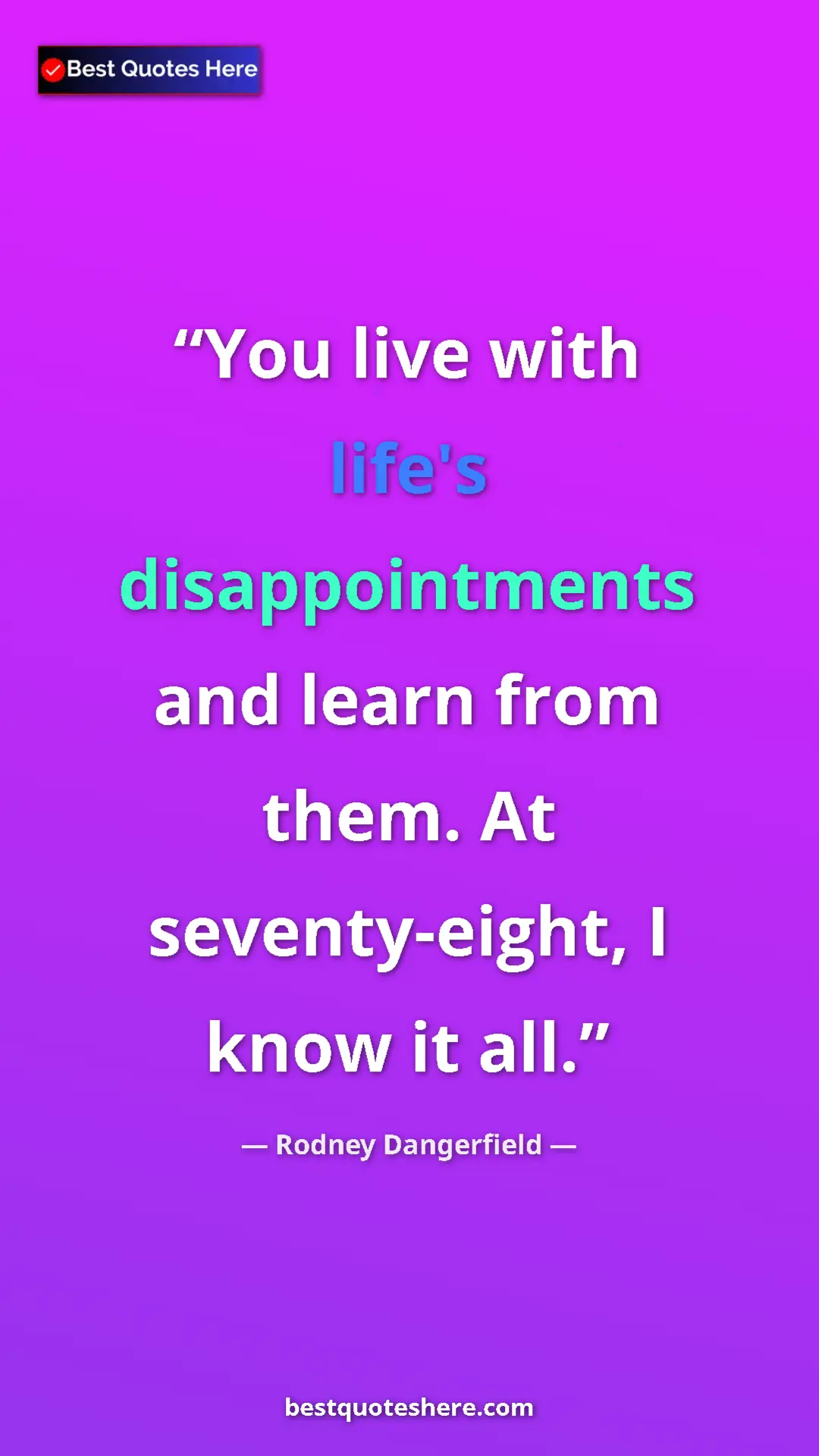 Pinterest quote poster by Rodney Dangerfield: "You live with life's disappointments and learn from them...."