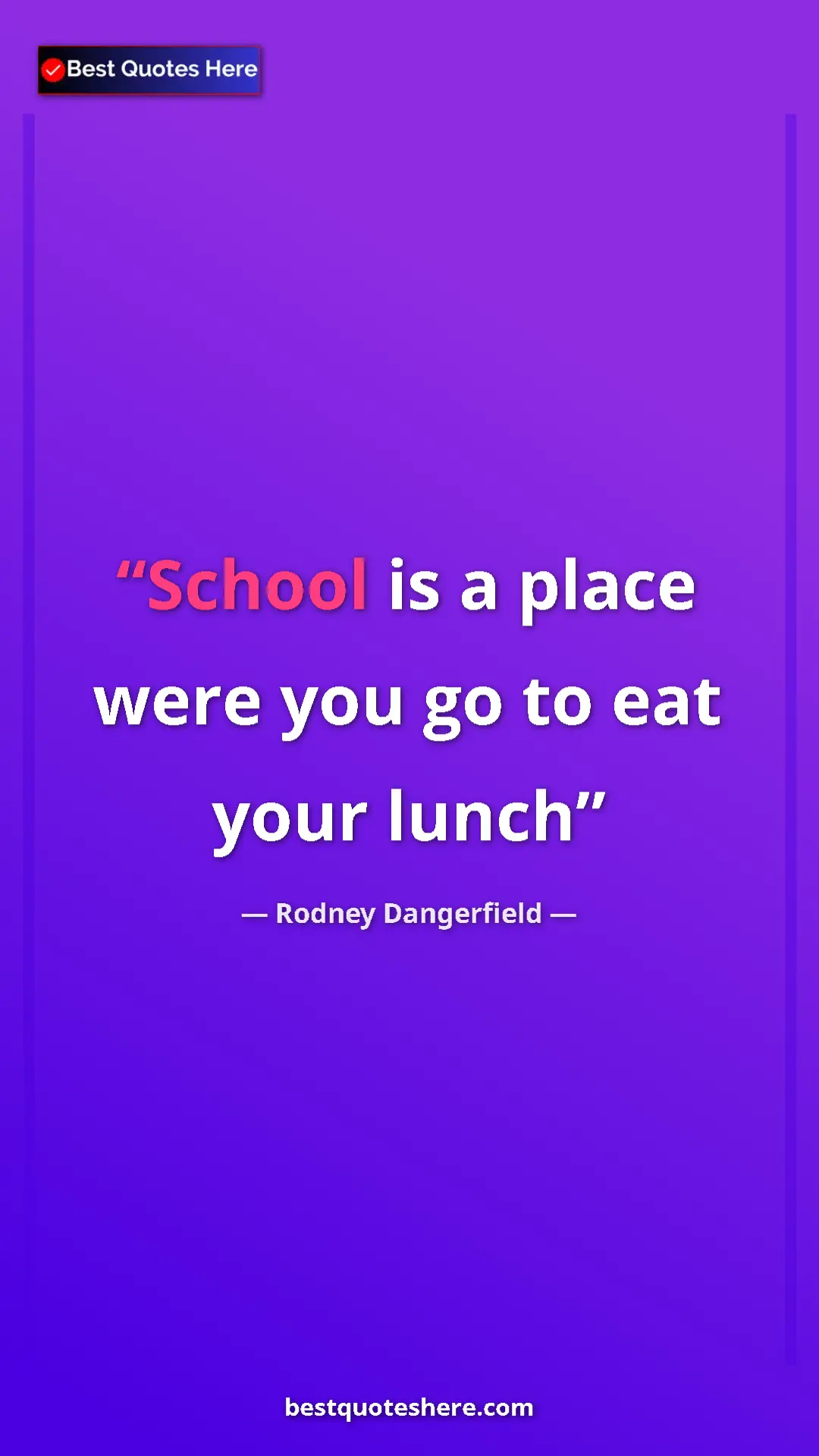 Pinterest quote poster by Rodney Dangerfield: "School is a place were you go to eat your lunch"