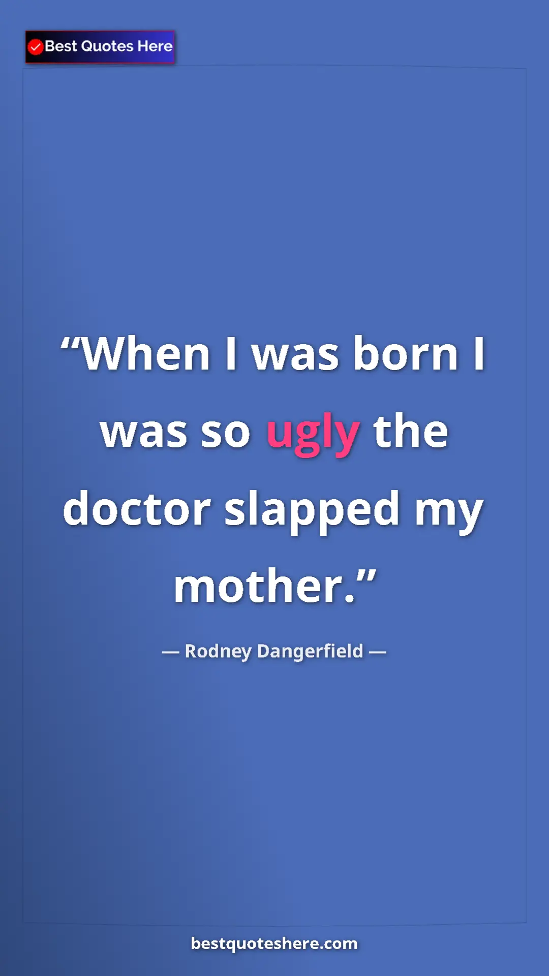 Pinterest quote poster by Rodney Dangerfield: "When I was born I was so ugly the doctor slapped my mother."