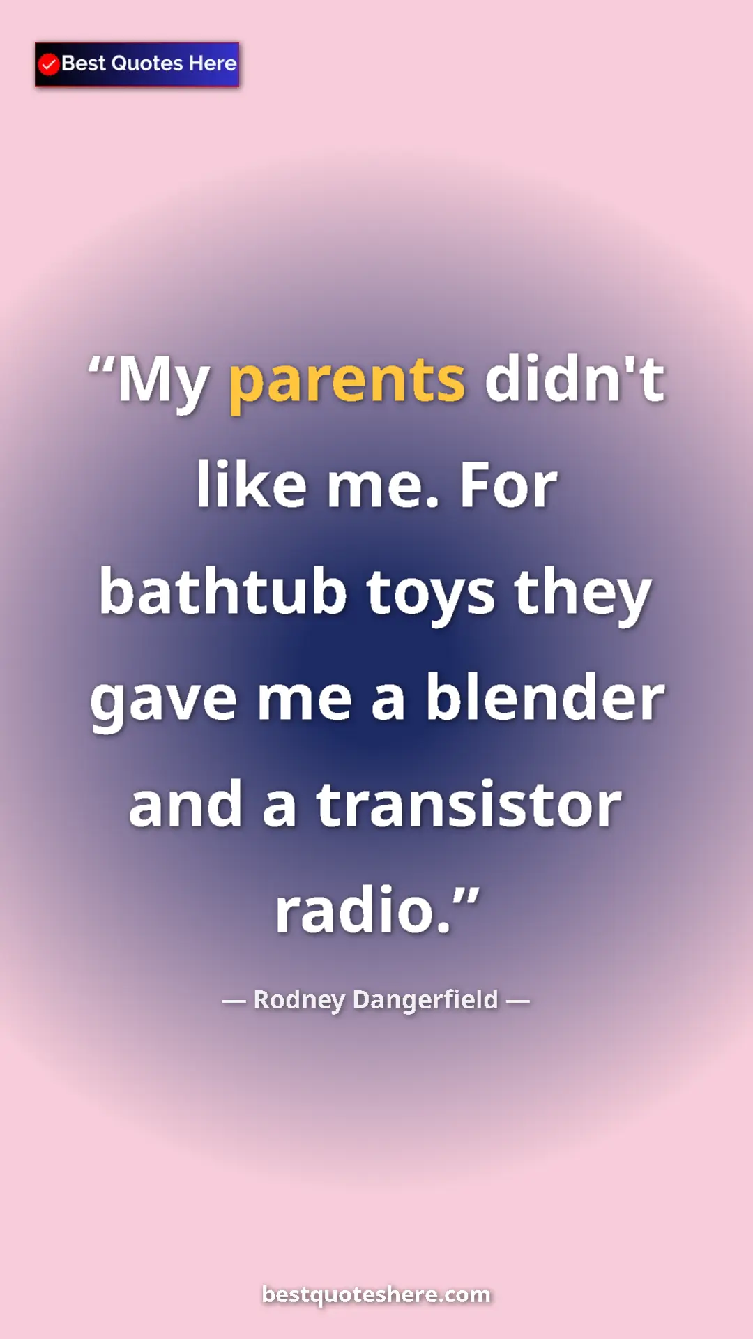 Pinterest quote poster by Rodney Dangerfield: "My parents didn't like me. For bathtub toys they gave me a..."