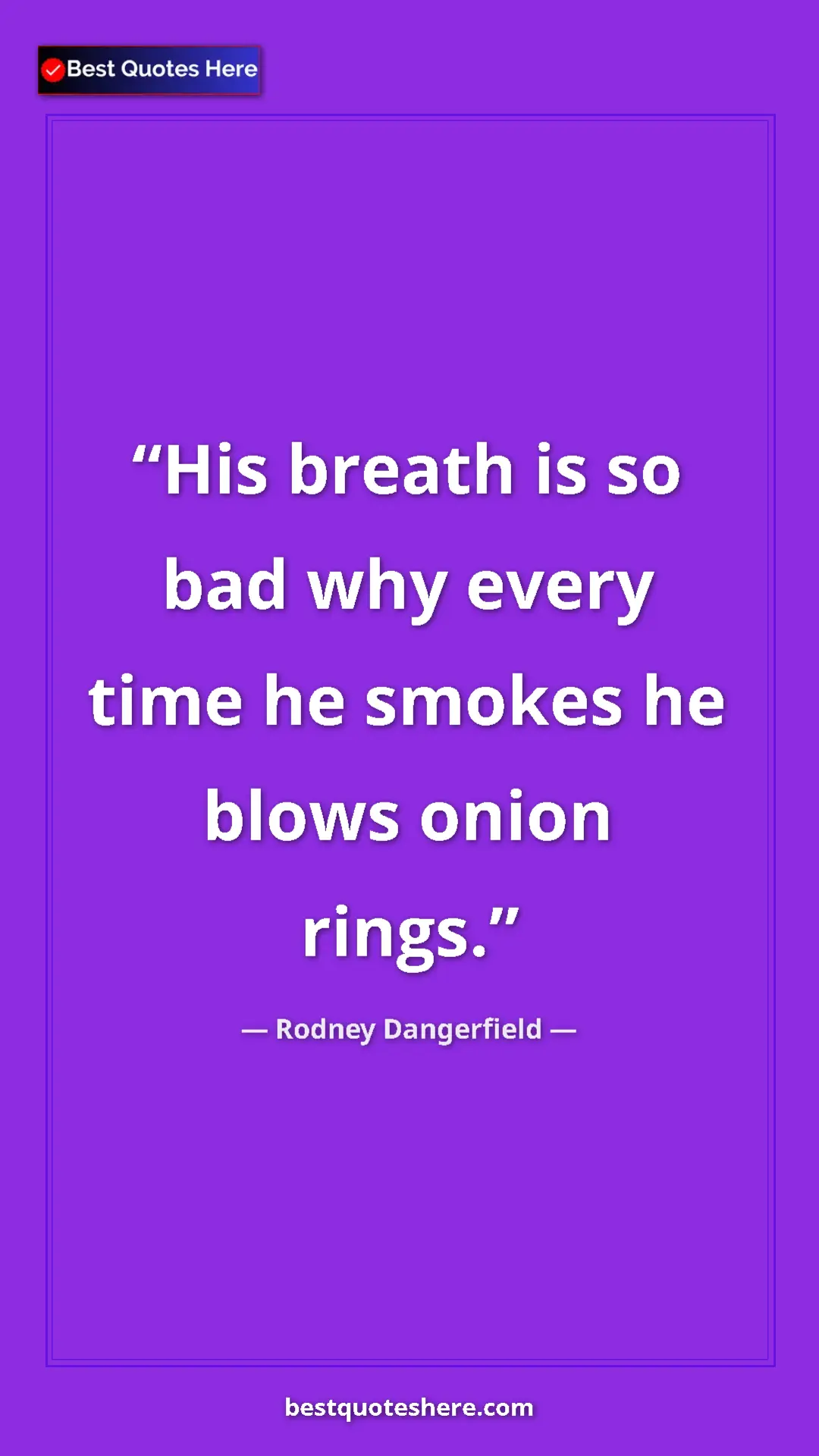 Pinterest quote poster by Rodney Dangerfield: "His breath is so bad why every time he smokes he blows..."