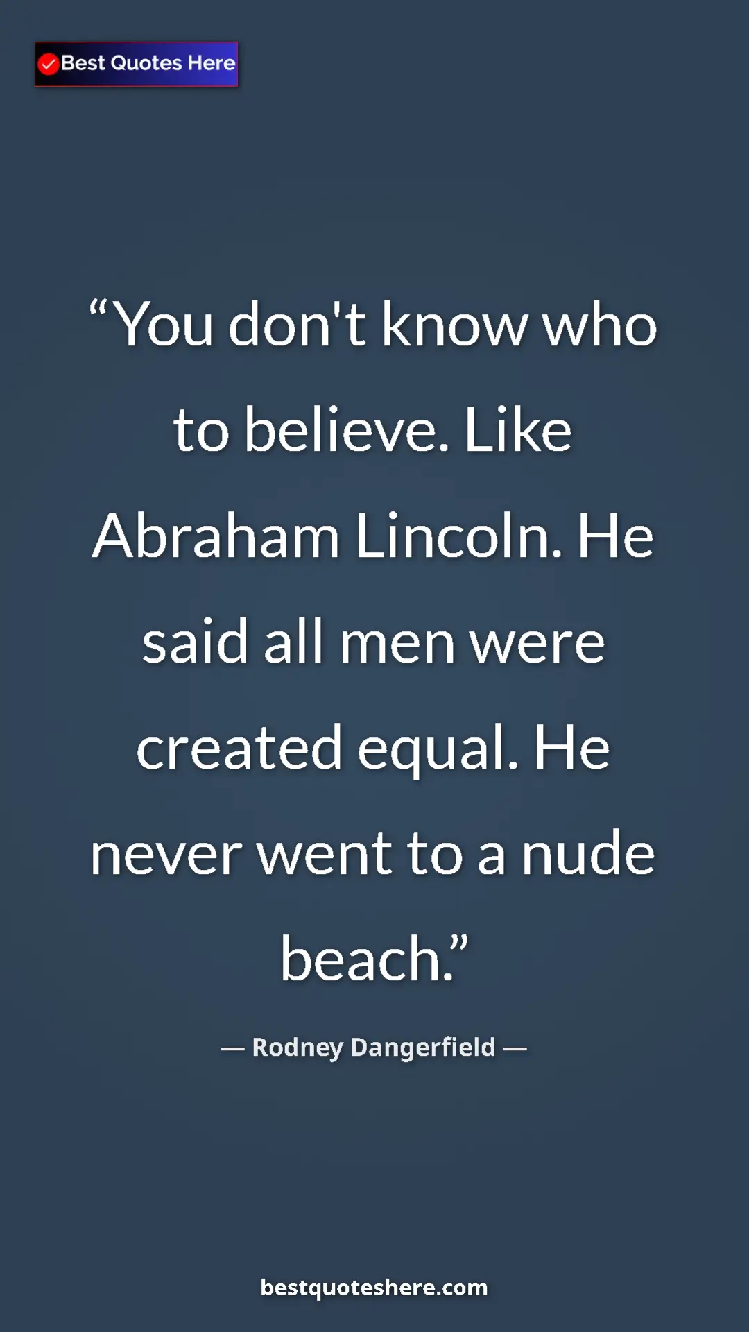 Pinterest quote poster by Rodney Dangerfield: "You don't know who to believe. Like Abraham Lincoln. He..."