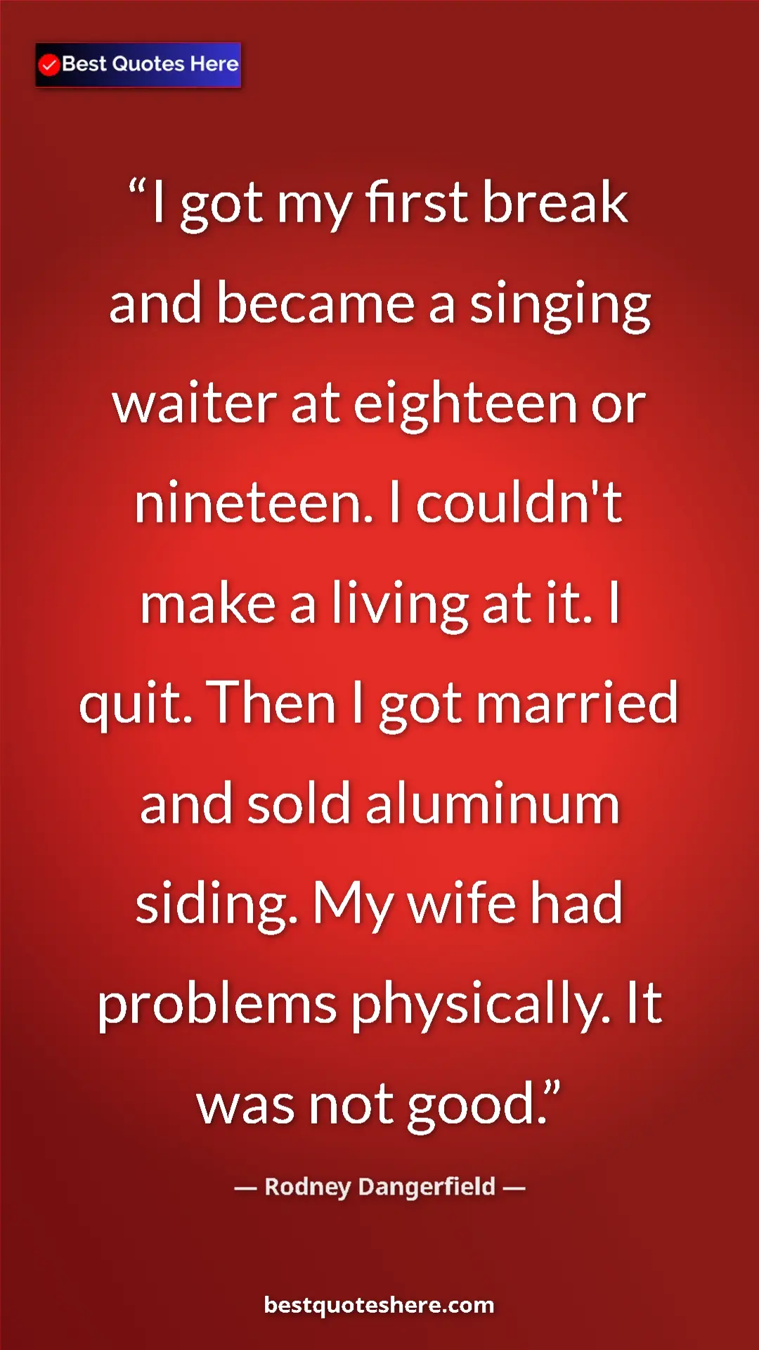 Pinterest quote poster by Rodney Dangerfield: "I got my first break and became a singing waiter at..."