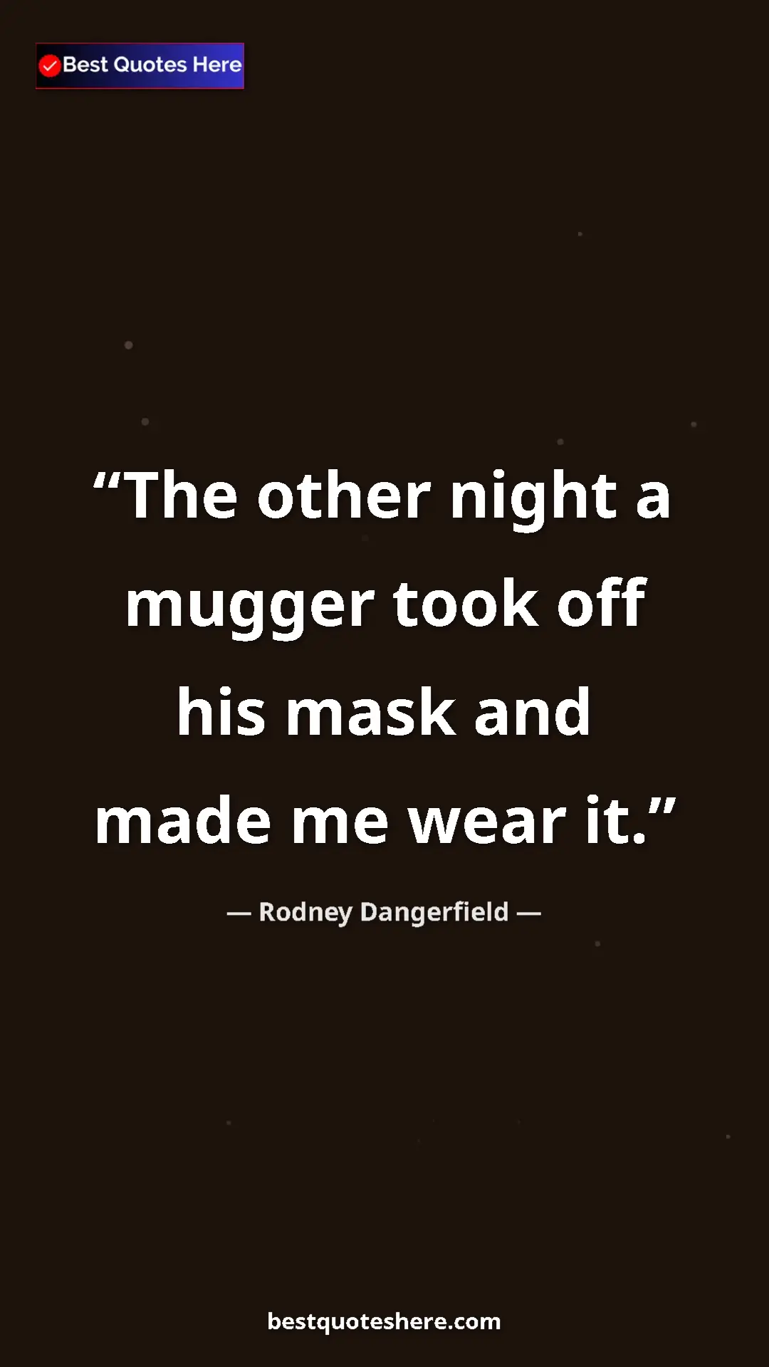 Pinterest quote poster by Rodney Dangerfield: "The other night a mugger took off his mask and made me wear..."