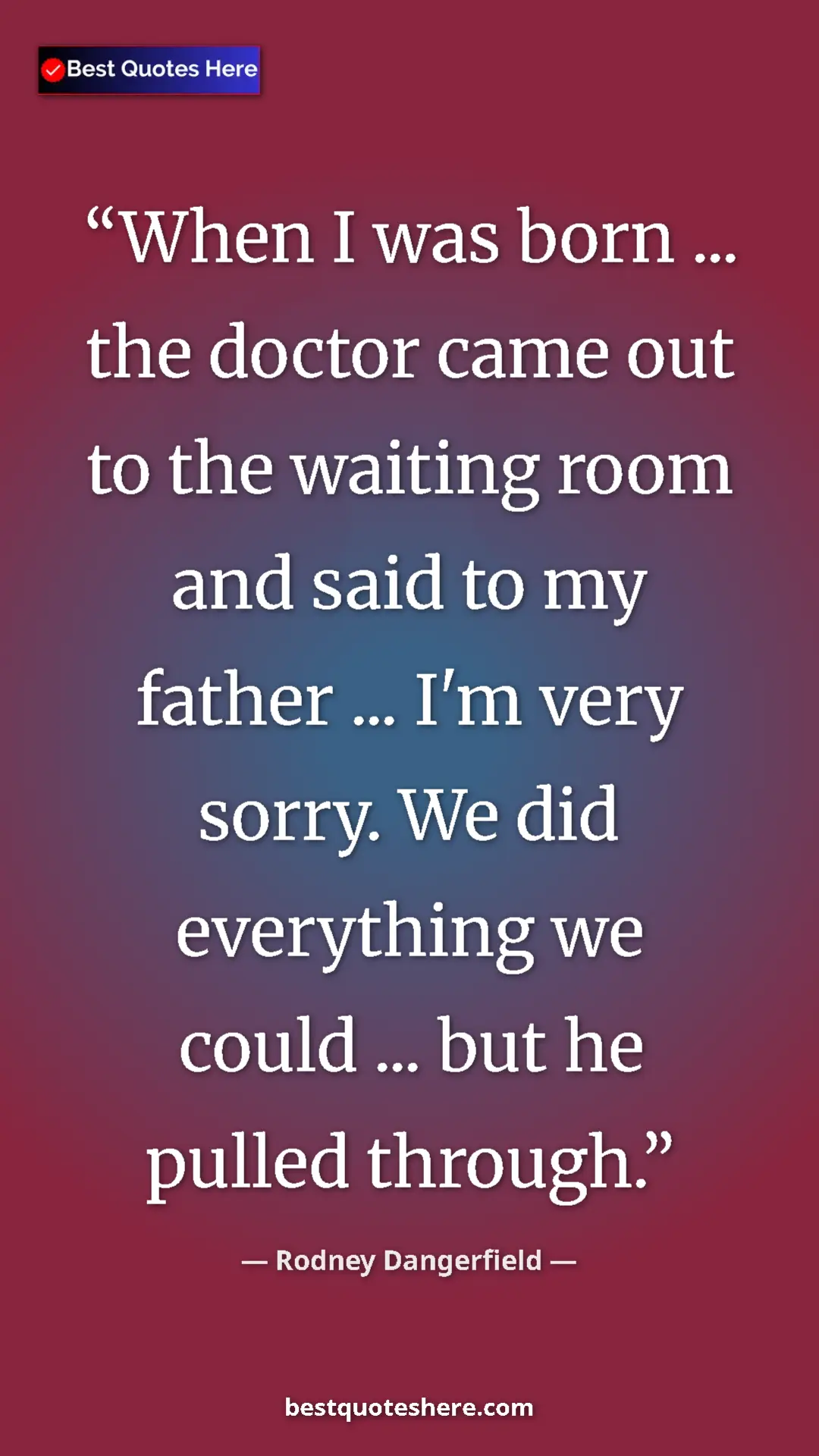 Pinterest quote poster by Rodney Dangerfield: "When I was born ... the doctor came out to the waiting room..."