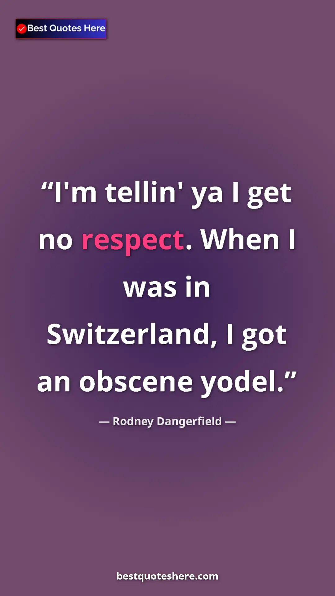Pinterest quote poster by Rodney Dangerfield: "I'm tellin' ya I get no respect. When I was in Switzerland,..."