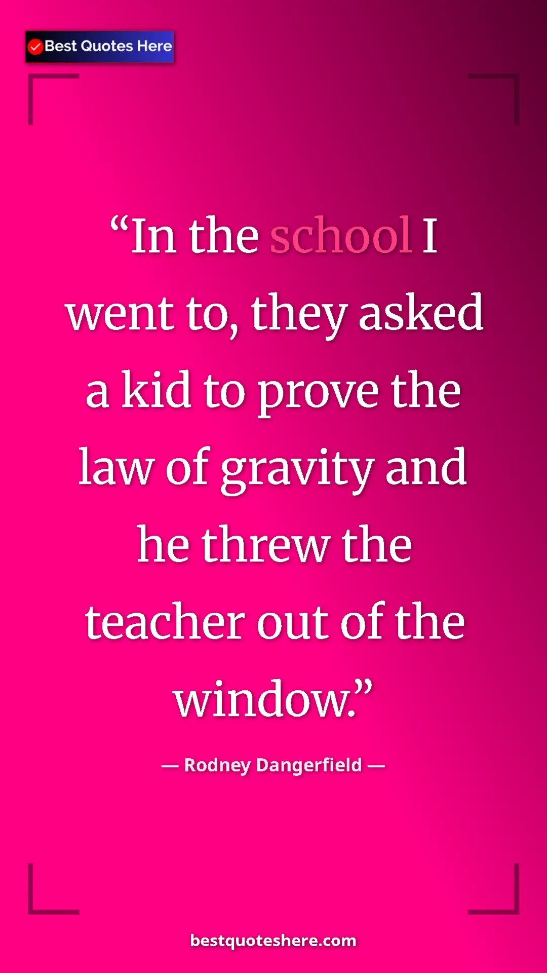 Pinterest quote poster by Rodney Dangerfield: "In the school I went to, they asked a kid to prove the law..."
