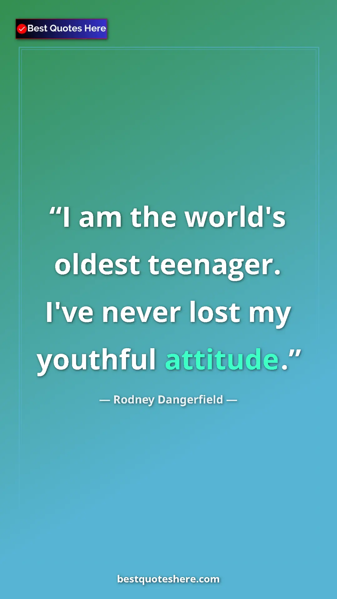Pinterest quote poster by Rodney Dangerfield: "I am the world's oldest teenager. I've never lost my..."