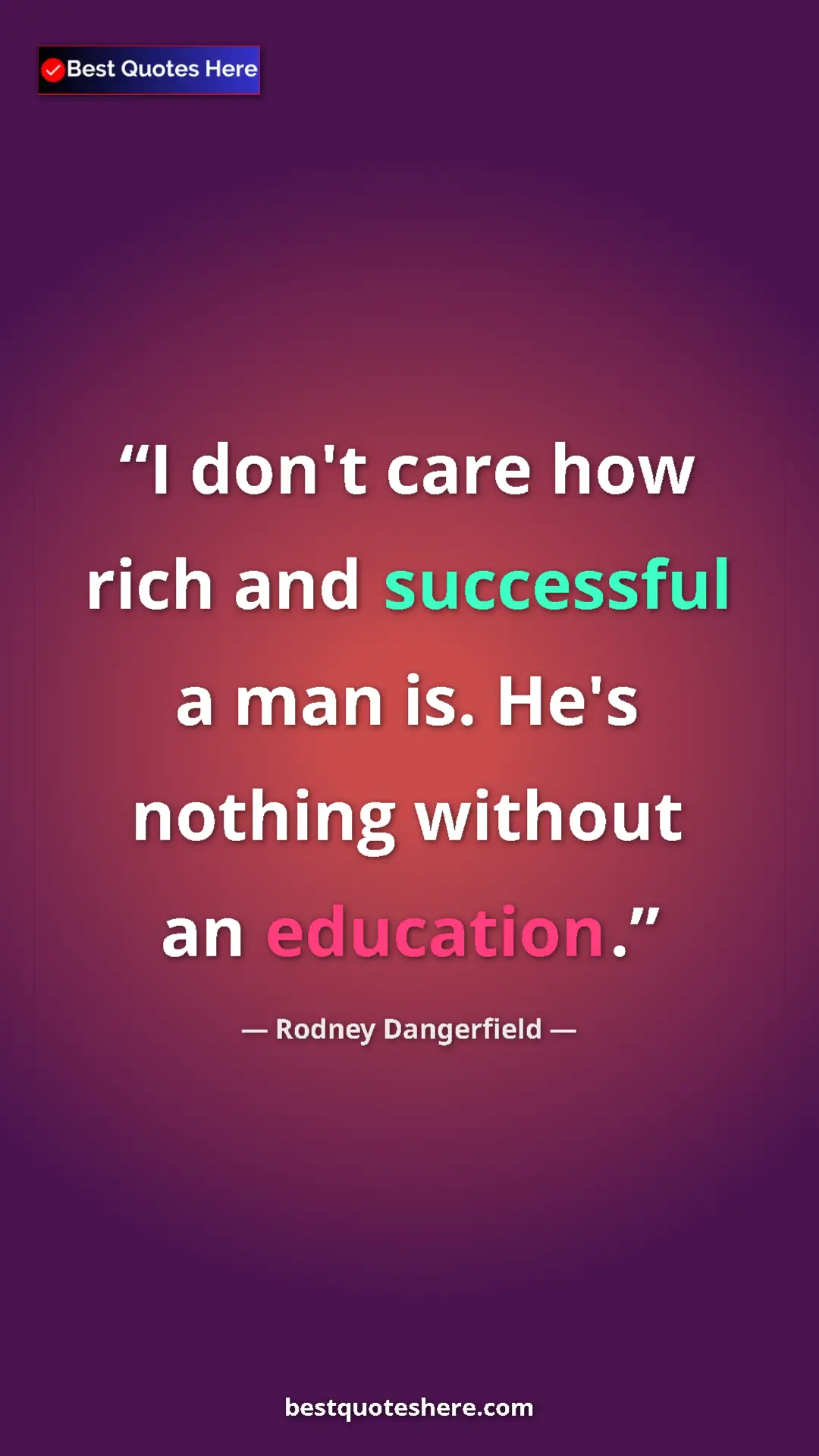 Rodney Dangerfield Quote Card: "I don't care how rich and successful a man is. He's nothing..." Pinterest quote poster by Rodney Dangerfield: "I don't care how rich and successful a man is. He's nothing..."
