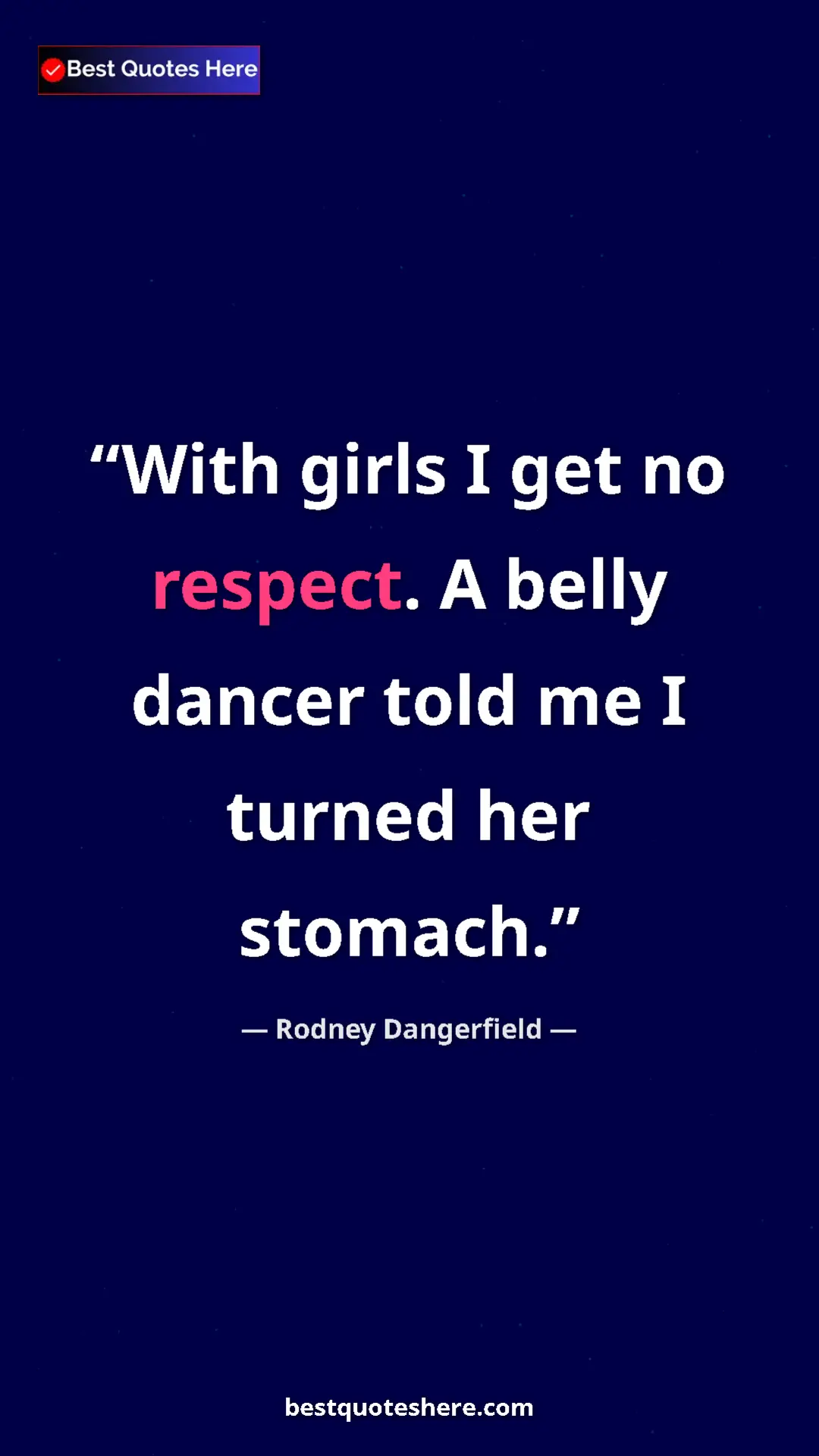 Pinterest quote poster by Rodney Dangerfield: "With girls I get no respect. A belly dancer told me I..."