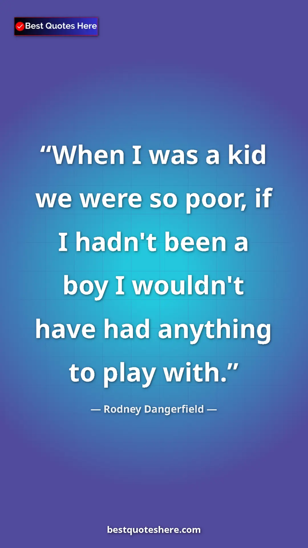 Pinterest quote poster by Rodney Dangerfield: "When I was a kid we were so poor, if I hadn't been a boy I..."