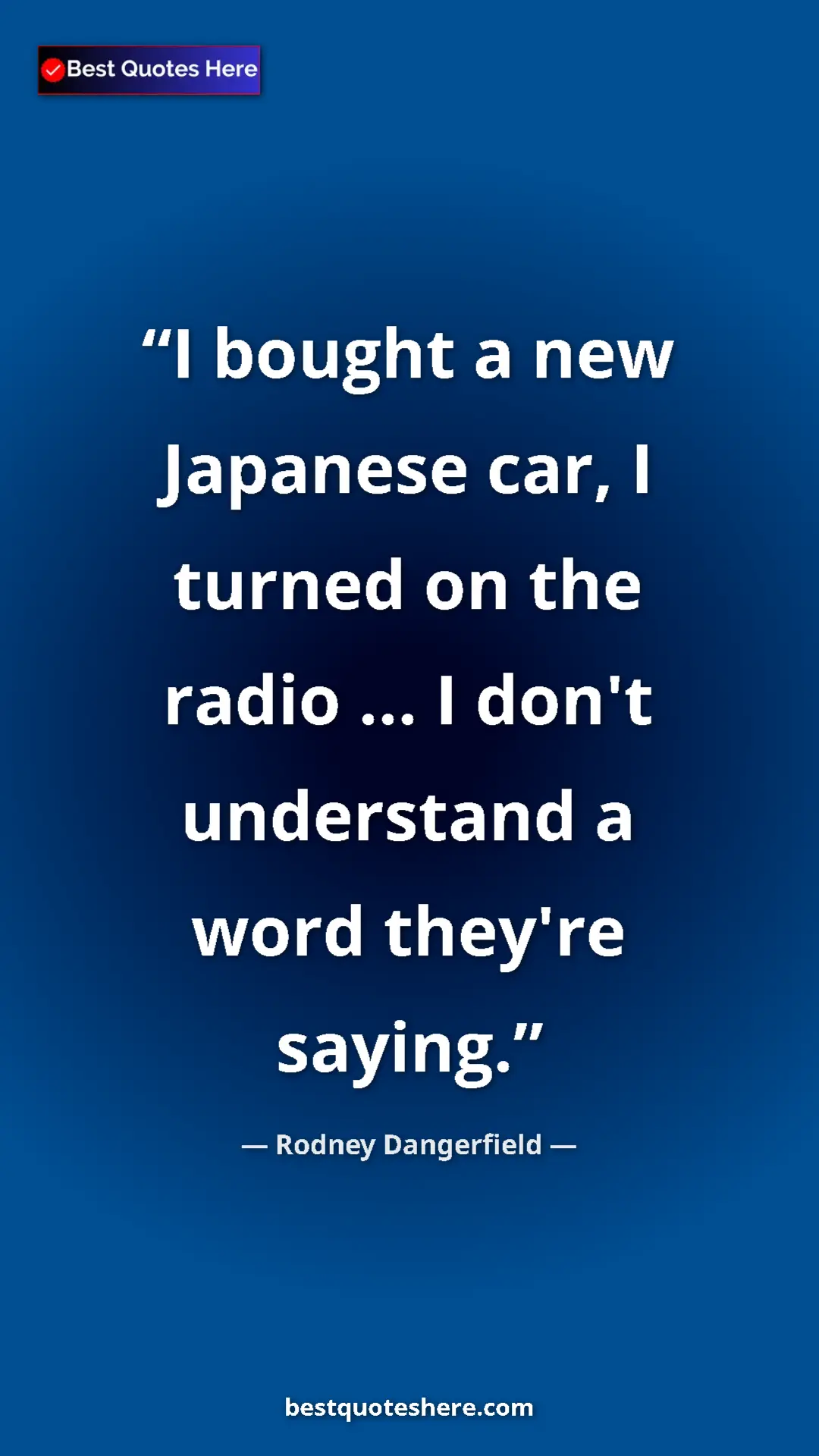 Pinterest quote poster by Rodney Dangerfield: "I bought a new Japanese car, I turned on the radio ... I..."
