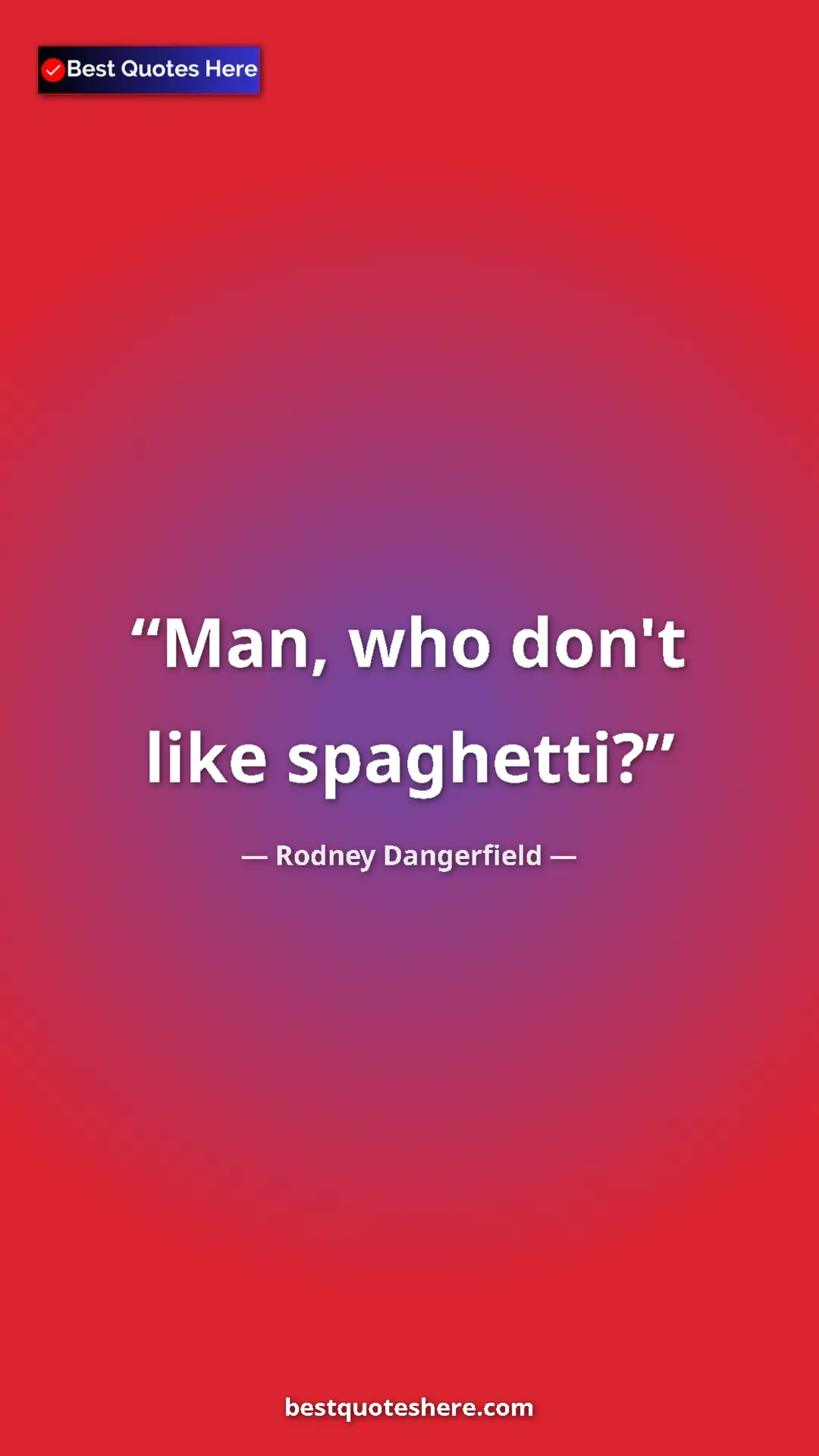 Pinterest quote poster by Rodney Dangerfield: "Man, who don't like spaghetti?"