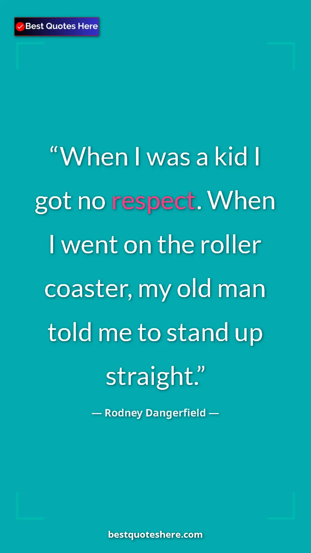 Pinterest quote poster by Rodney Dangerfield: "When I was a kid I got no respect. When I went on the..."