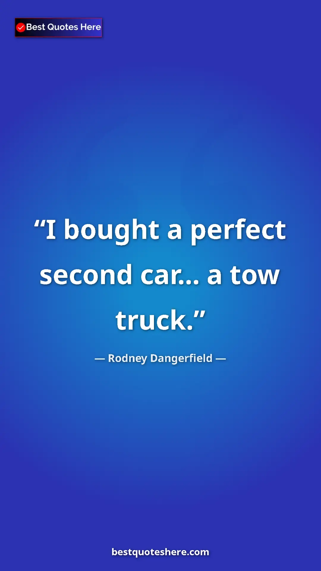 Pinterest quote poster by Rodney Dangerfield: "I bought a perfect second car... a tow truck."