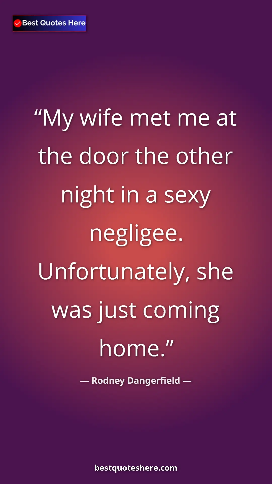Pinterest quote poster by Rodney Dangerfield: "My wife met me at the door the other night in a sexy..."