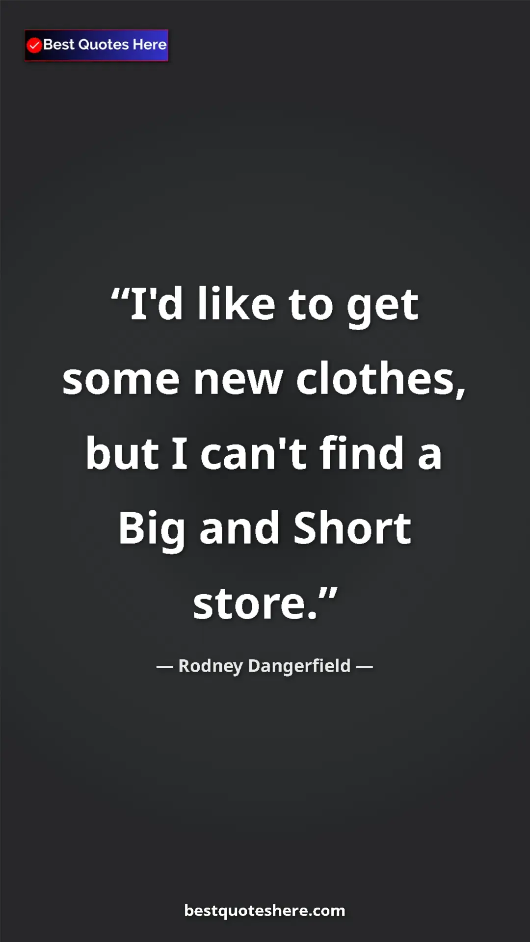 Pinterest quote poster by Rodney Dangerfield: "I'd like to get some new clothes, but I can't find a Big..."