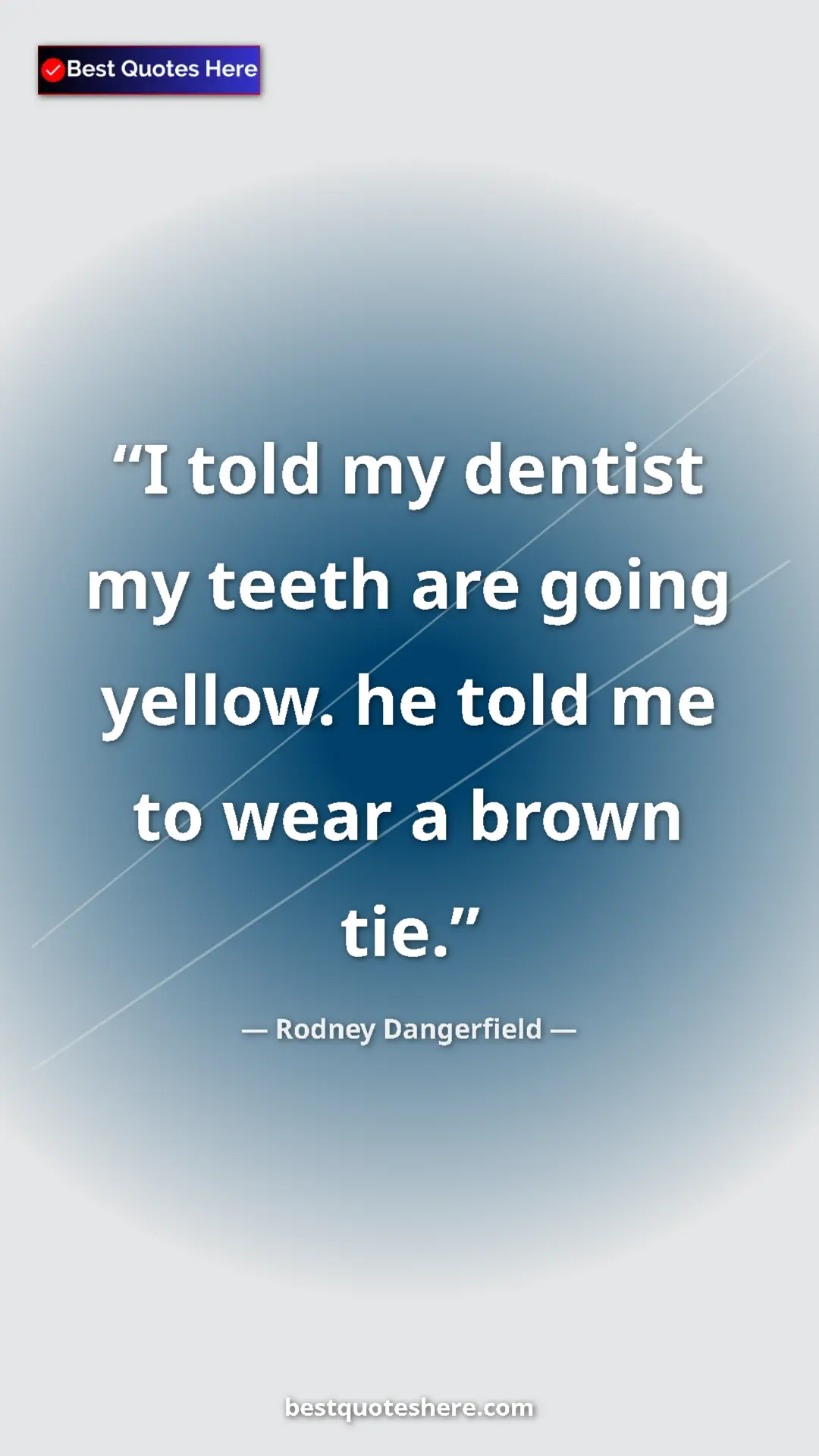 Pinterest quote poster by Rodney Dangerfield: "I told my dentist my teeth are going yellow. he told me to..."