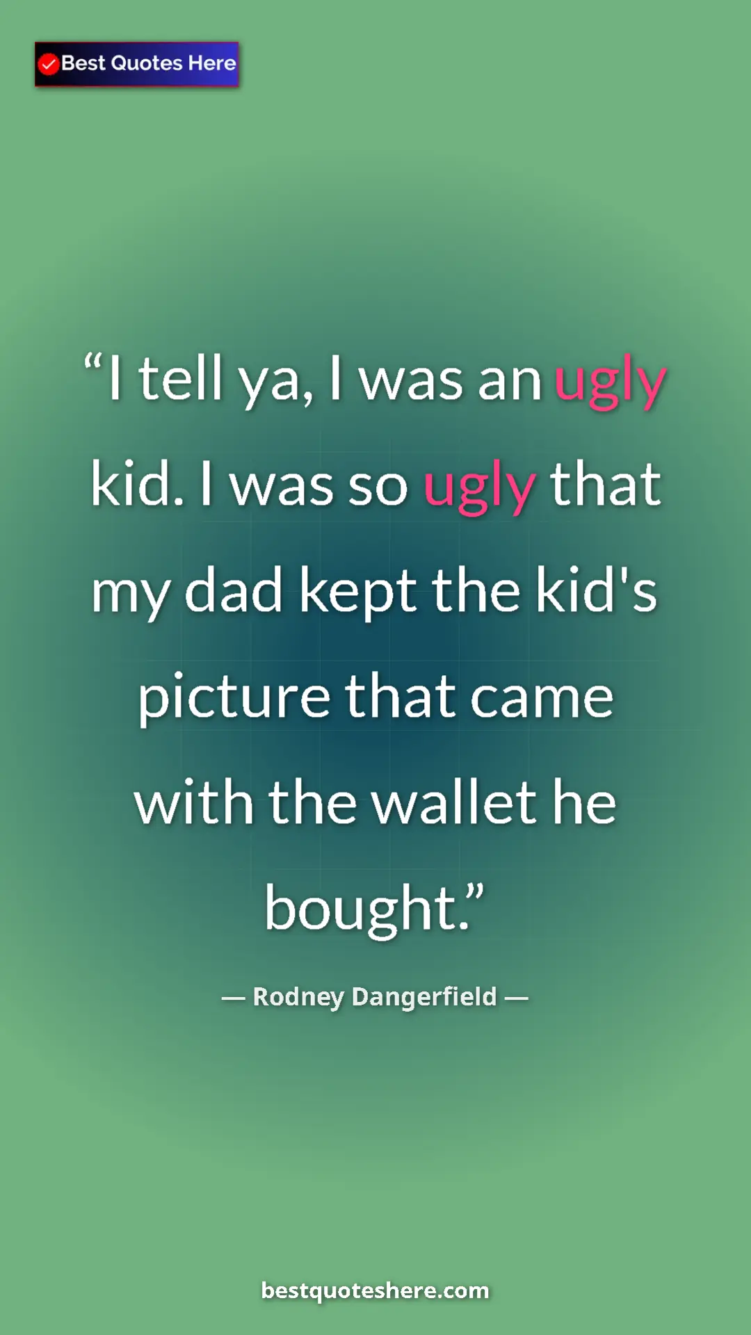Pinterest quote poster by Rodney Dangerfield: "I tell ya, I was an ugly kid. I was so ugly that my dad..."