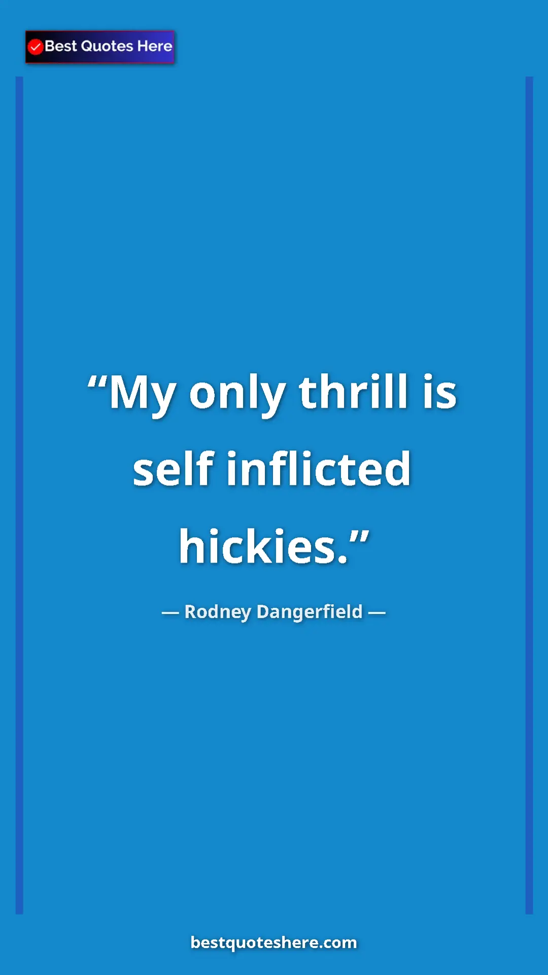 Pinterest quote poster by Rodney Dangerfield: "My only thrill is self inflicted hickies."