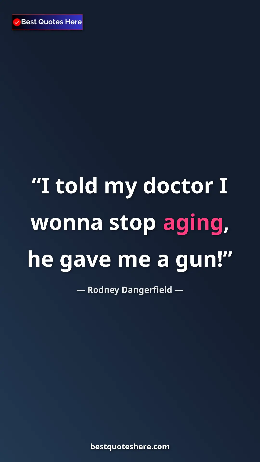 Pinterest quote poster by Rodney Dangerfield: "I told my doctor I wonna stop aging, he gave me a gun!"