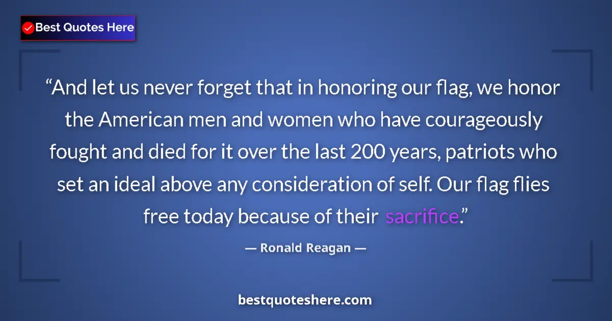 Quote by Ronald Reagan: And let us never forget that in honoring our flag, we honor the American men and women who have cour...