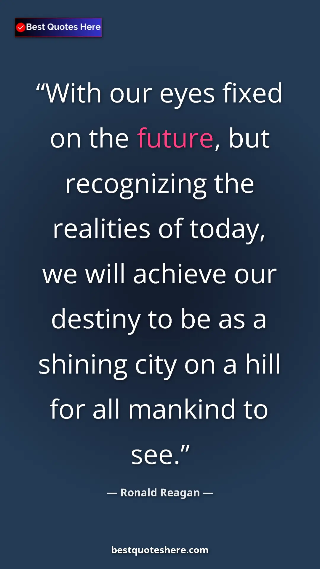 Ronald Reagan Quote Card: "With our eyes fixed on the future, but recognizing the..." Pinterest quote poster by Ronald Reagan: "With our eyes fixed on the future, but recognizing the..."