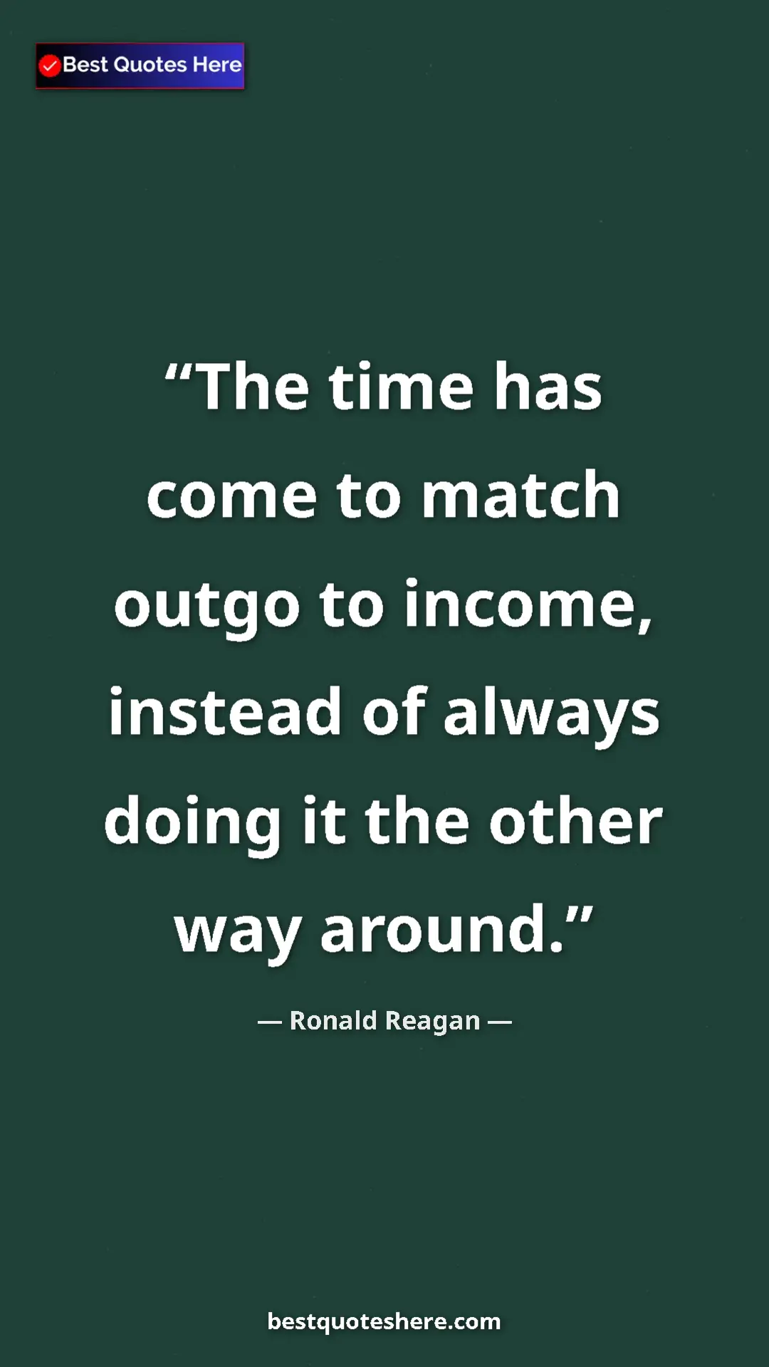 Pinterest quote poster by Ronald Reagan: "The time has come to match outgo to income, instead of..."