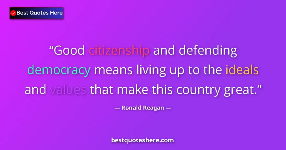 Quote by Ronald Reagan: Good citizenship and defending democracy means living up to the ideals and values that make this cou...