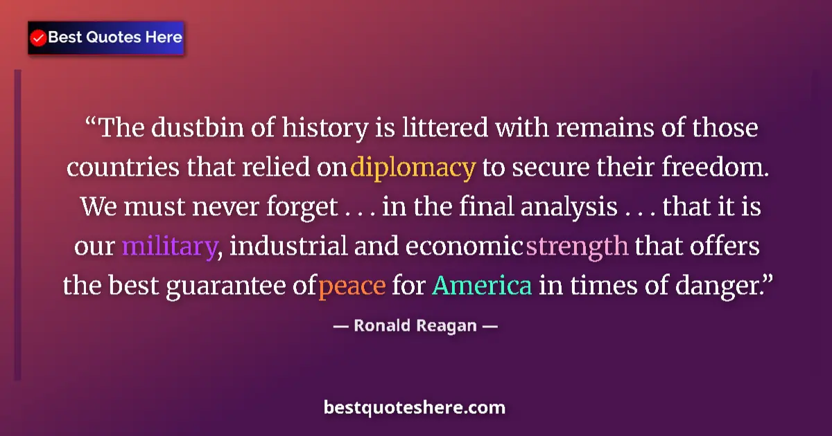 Quote by Ronald Reagan: The dustbin of history is littered with remains of those countries that relied on diplomacy to secur...