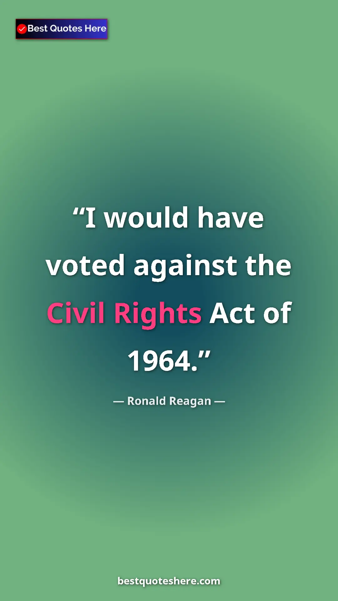 Ronald Reagan Quote Card: "I would have voted against the Civil Rights Act of 1964." Pinterest quote poster by Ronald Reagan: "I would have voted against the Civil Rights Act of 1964."