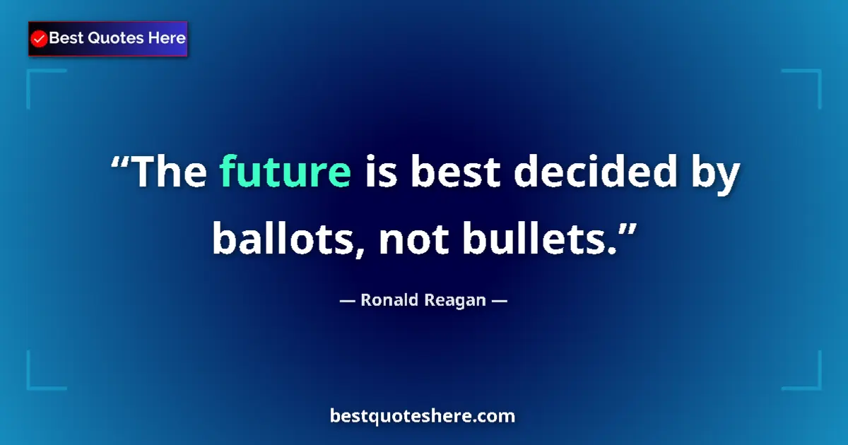 Quote by Ronald Reagan: The future is best decided by ballots, not bullets....